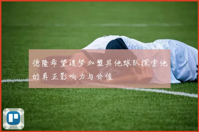 德隆希望追梦加盟其他球队探索他的真正影响力与价值