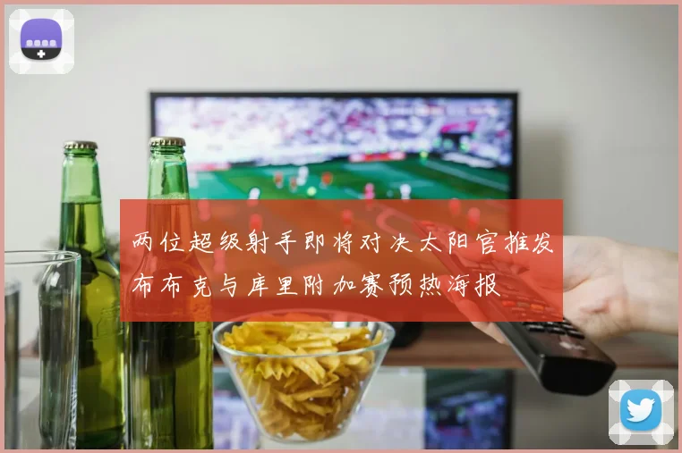 两位超级射手即将对决太阳官推发布布克与库里附加赛预热海报