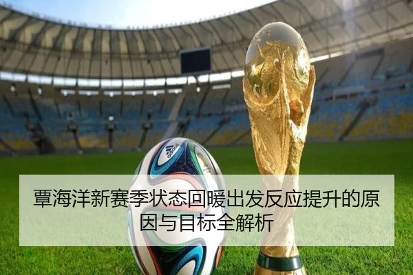 覃海洋新赛季状态回暖出发反应提升的原因与目标全解析 - STARSPORTS